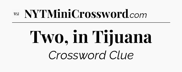 Two, in Tijuana - WSJ Crossword