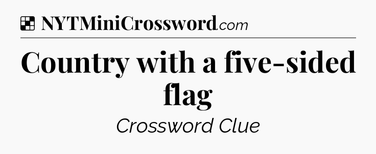 Solution: Country with a five-sided flag - NYT Crossword
