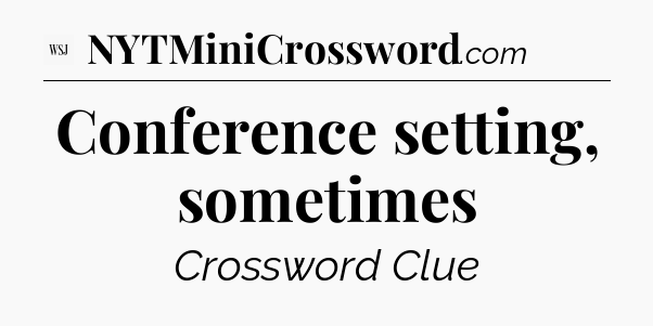 Conference setting, sometimes - WSJ Crossword