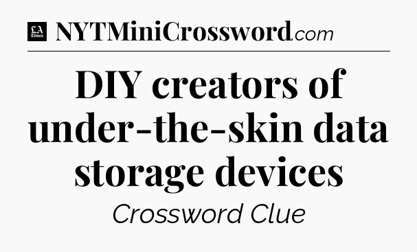 DIY creators of under-the-skin data storage devices - LA Times Crossword