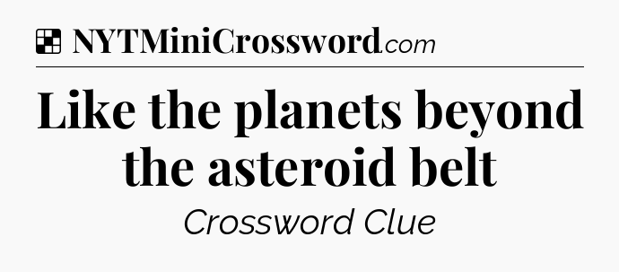 Solution: Like the planets beyond the asteroid belt - NYT Crossword