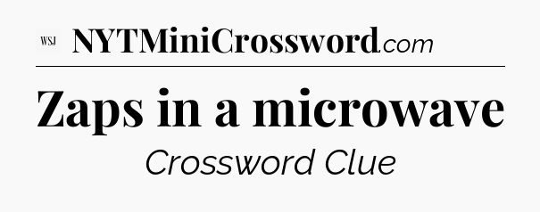 Zaps in a microwave - WSJ Crossword