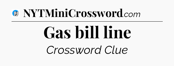Gas bill line Crossword Clue
