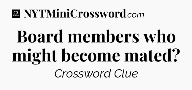 Board members who might become mated - LA Times Crossword