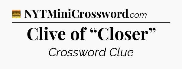 Clive of “Closer” - Eugene Sheffer Crossword
