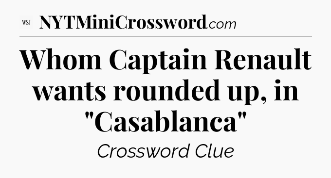 Whom Captain Renault wants rounded up, in 