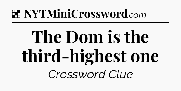Solution: The Dom is the third-highest one - NYT Crossword