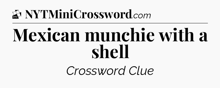Mexican munchie with a shell - Daily Themed Classic Crossword