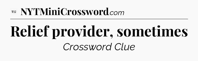 Relief provider, sometimes - WSJ Crossword