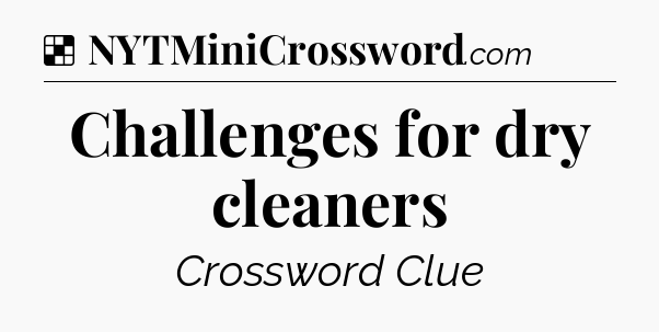 Solution: Challenges for dry cleaners - NYT Crossword