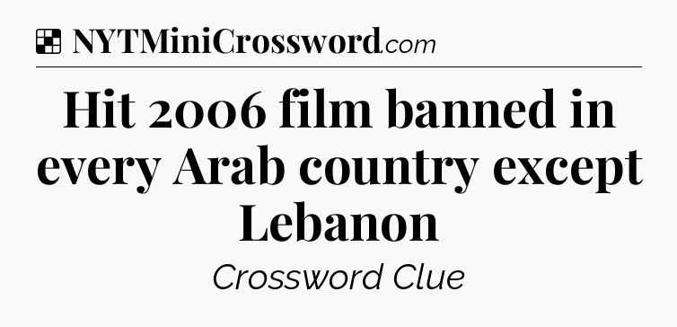 Solution: Hit 2006 film banned in every Arab country except Lebanon - NYT Crossword