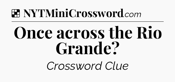 Solution: Once across the Rio Grande - NYT Crossword