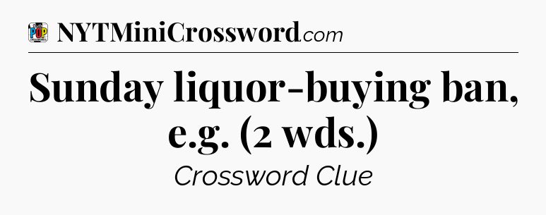 Sunday liquor-buying ban, e.g. (2 wds.) Crossword Clue