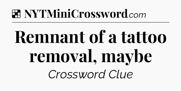Solution: Remnant of a tattoo removal, maybe - NYT Crossword