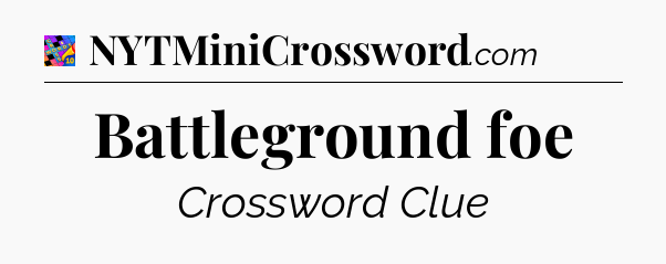 Battleground foe Crossword Clue