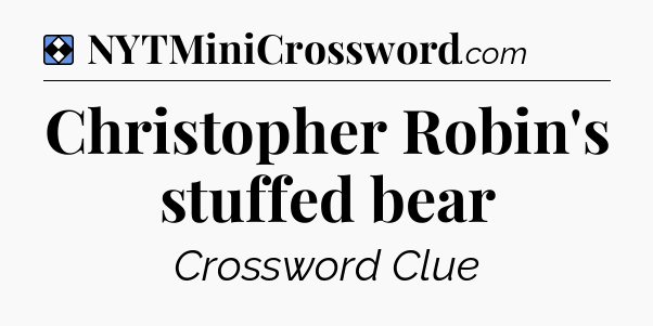 Solution: Christopher Robin's stuffed bear - NYT Mini Crossword
