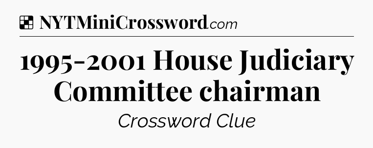 Solution: 1995-2001 House Judiciary Committee chairman - NYT Crossword