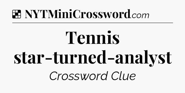 Solution: Tennis star-turned-analyst - NYT Crossword