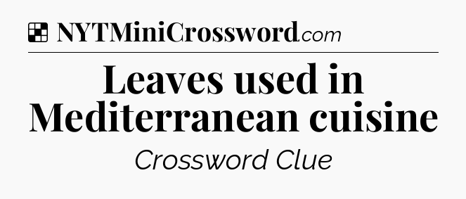 Solution: Leaves used in Mediterranean cuisine - NYT Crossword