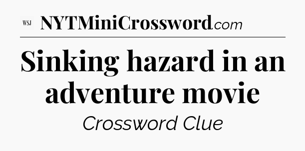 Sinking hazard in an adventure movie - WSJ Crossword