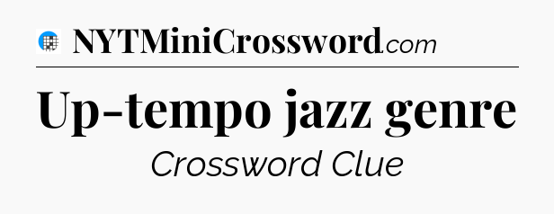 Up-tempo jazz genre Crossword Clue