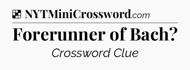 Solution: Forerunner of Bach - NYT Crossword