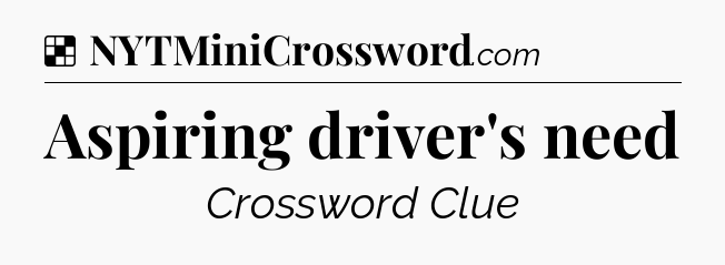 Solution: Aspiring driver's need - NYT Crossword