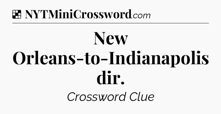 Solution: New Orleans-to-Indianapolis dir - NYT Crossword