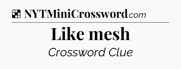 Solution: Like mesh - NYT Crossword