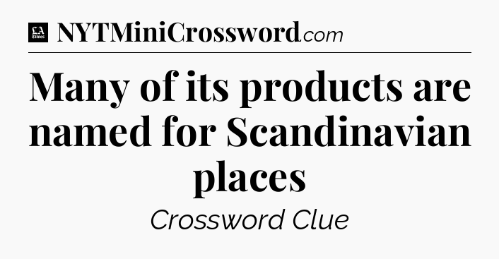 Many of its products are named for Scandinavian places - LA Times Crossword
