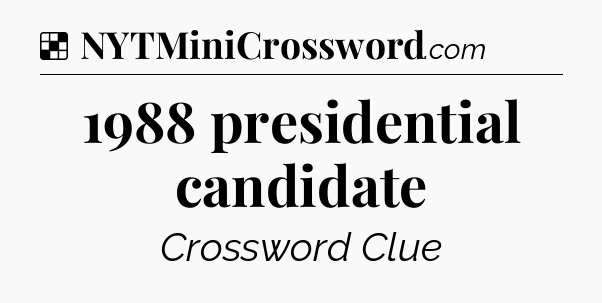 Solution: 1988 presidential candidate - NYT Crossword