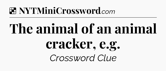 Solution: The animal of an animal cracker, e.g - NYT Crossword