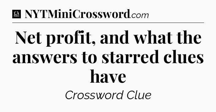 Net profit, and what the answers to starred clues have - LA Times Crossword