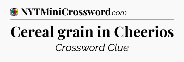 Cereal grain in Cheerios Crossword Clue