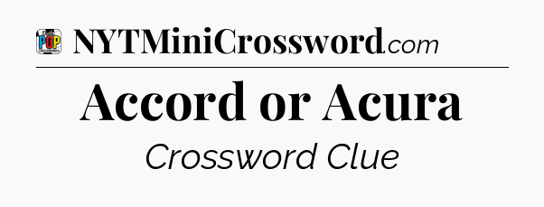 Accord or Acura Crossword Clue