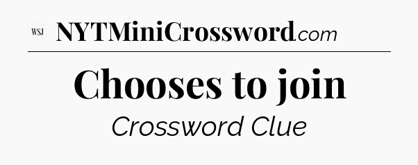 Chooses to join - WSJ Crossword