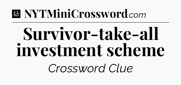 Survivor-take-all investment scheme - LA Times Crossword