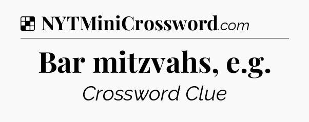 Solution: Bar mitzvahs, e.g - NYT Crossword