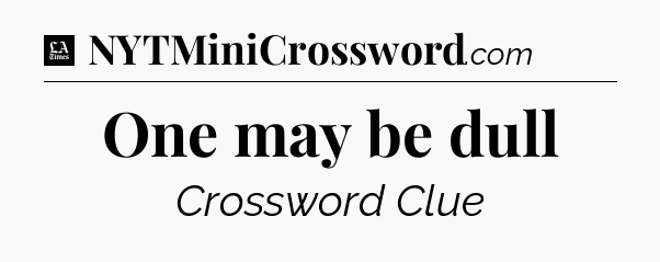 One may be dull - LA Times Crossword