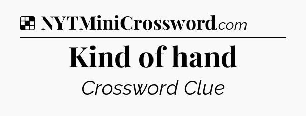 Solution: Kind of hand - NYT Crossword