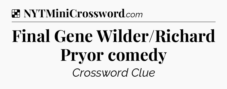 Solution: Final Gene Wilder/Richard Pryor comedy - NYT Crossword