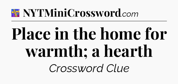 Place in the home for warmth; a hearth Codycross
