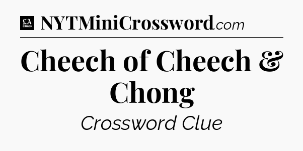 Cheech of Cheech & Chong - LA Times Crossword
