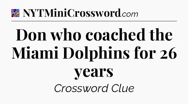 Don who coached the Miami Dolphins for 26 years Crossword Clue
