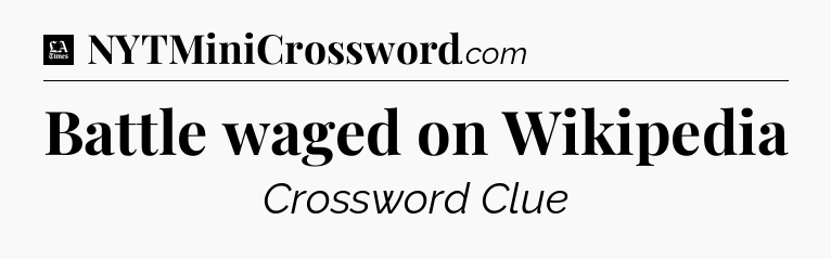 Battle waged on Wikipedia - LA Times Crossword