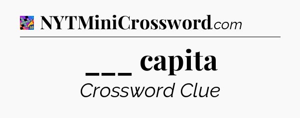 ___ capita Crossword Clue