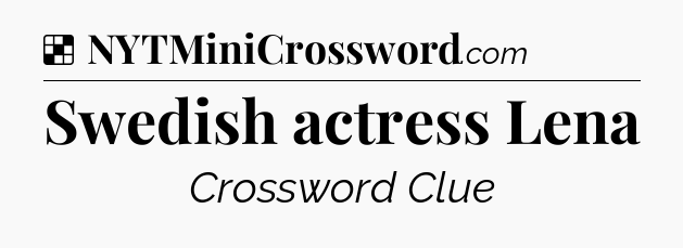 Solution: Swedish actress Lena - NYT Crossword