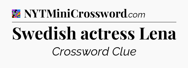 Swedish actress Lena Crossword Clue