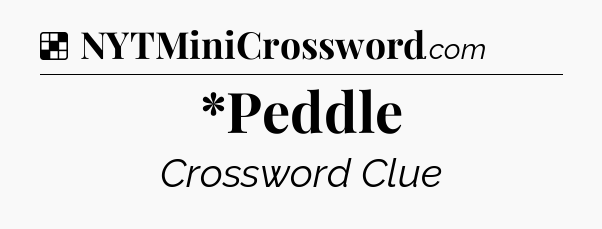 Solution: *Peddle - NYT Crossword