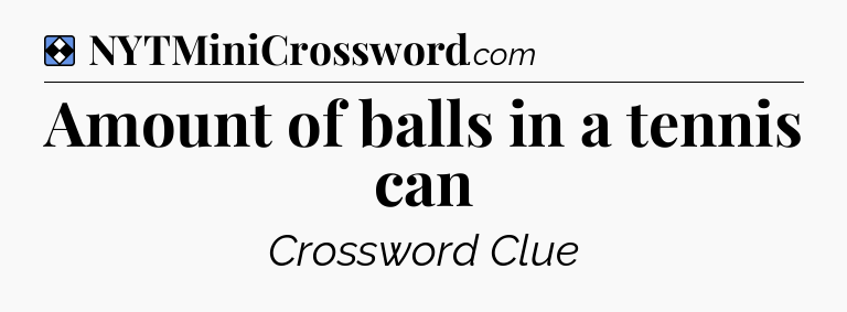 Solution: Amount of balls in a tennis can - NYT Mini Crossword